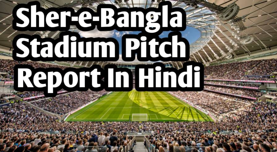 Sher-e-Bangla Stadium Pitch Report In Hind