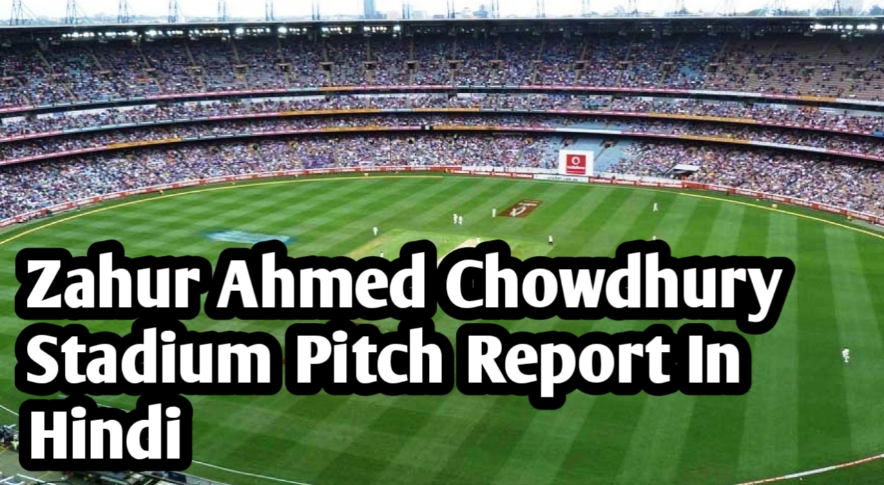 Zahur Ahmed Chowdhury Stadium Pitch Report Hindi