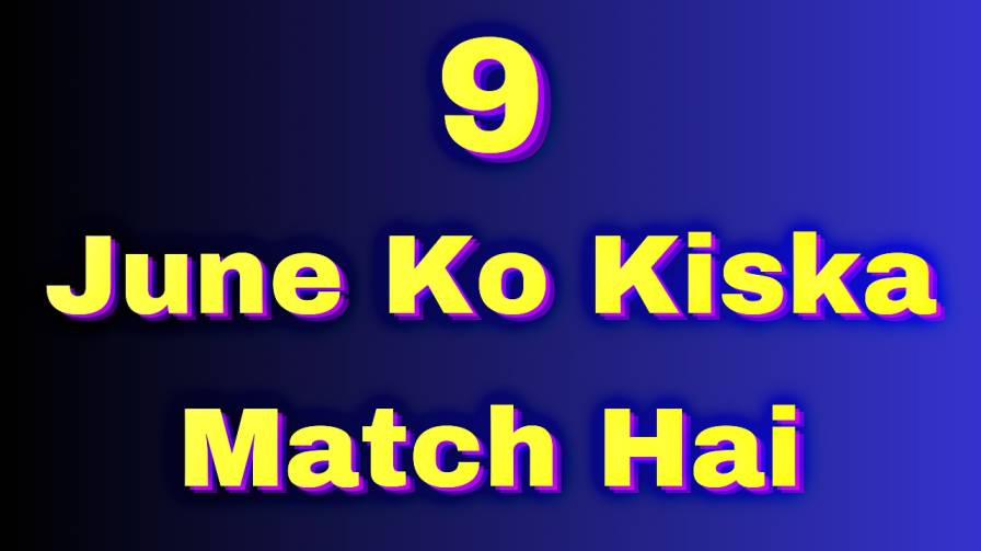 9 June Ko Kiska Match Hai